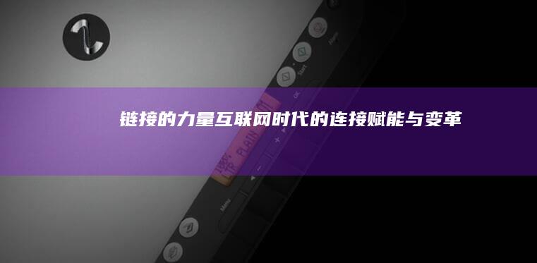 链接的力量：互联网时代的连接、赋能与变革