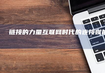 链接的力量：互联网时代的连接、赋能与变革